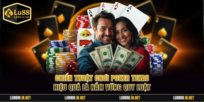 Chiến thuật chơi Poker Texas hiệu quả là nắm vững quy luật