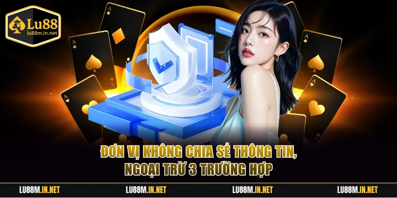 Đơn vị cam kết không chia sẻ thông tin, ngoại trừ 3 trường hợp